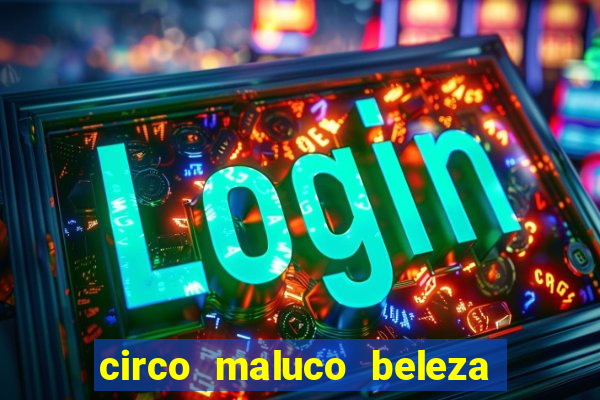 circo maluco beleza recife circo maluco